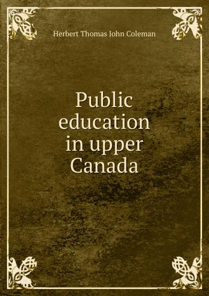 Обложка книги Public education in upper Canada, Herbert Thomas John Coleman