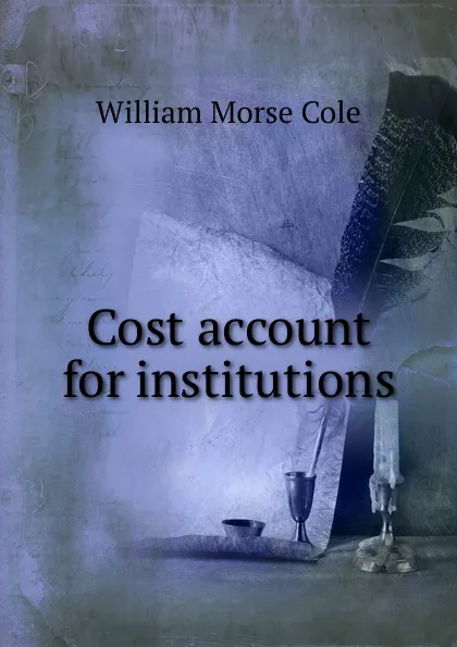 Обложка книги Cost account for institutions, William Morse Cole