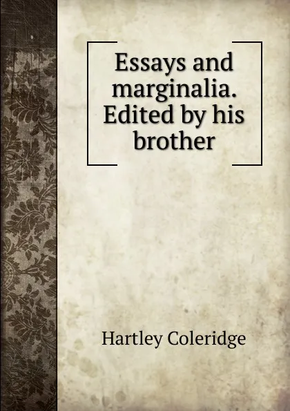 Обложка книги Essays and marginalia. Edited by his brother, Hartley Coleridge