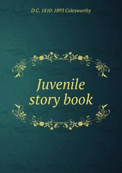 Обложка книги Juvenile story book, D C. 1810-1893 Colesworthy