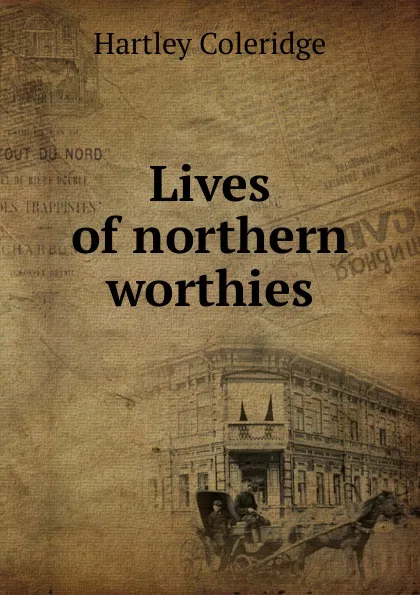 Обложка книги Lives of northern worthies, Hartley Coleridge