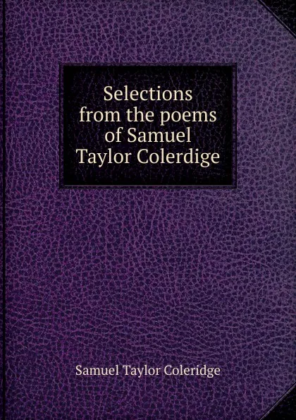 Обложка книги Selections from the poems of Samuel Taylor Colerdige, Samuel Taylor Coleridge