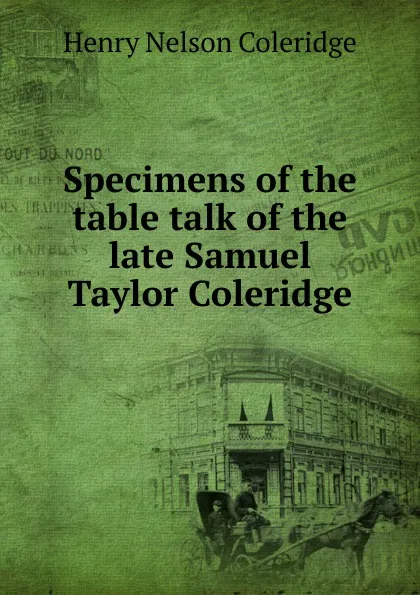 Обложка книги Specimens of the table talk of the late Samuel Taylor Coleridge, Henry Nelson Coleridge