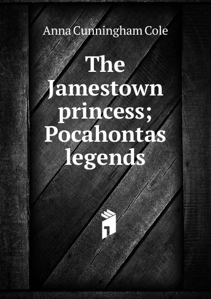 Обложка книги The Jamestown princess; Pocahontas legends, Anna Cunningham Cole