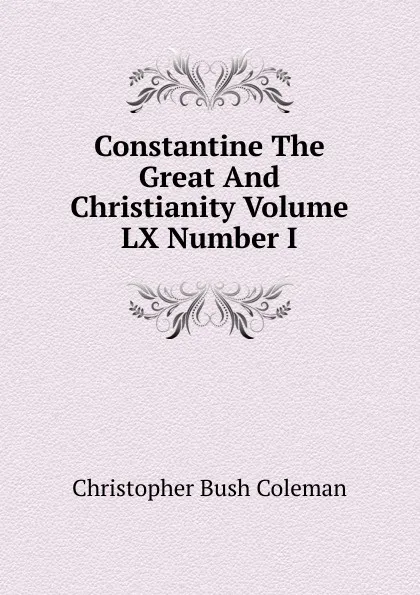 Обложка книги Constantine The Great And Christianity Volume LX Number I, Christopher Bush Coleman