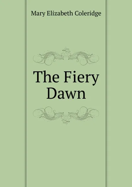 Обложка книги The Fiery Dawn, Mary Elizabeth Coleridge