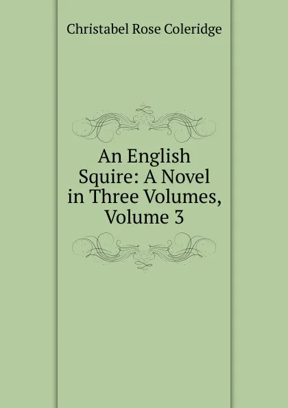 Обложка книги An English Squire: A Novel in Three Volumes, Volume 3, Christabel Rose Coleridge