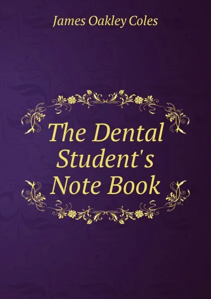 Обложка книги The Dental Student.s Note Book, James Oakley Coles