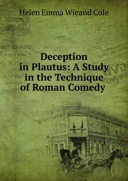 Обложка книги Deception in Plautus: A Study in the Technique of Roman Comedy ., Helen Emma Wieand Cole