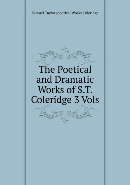 Обложка книги The Poetical and Dramatic Works of S.T. Coleridge 3 Vols, Samuel Taylor [poetical Works Coleridge