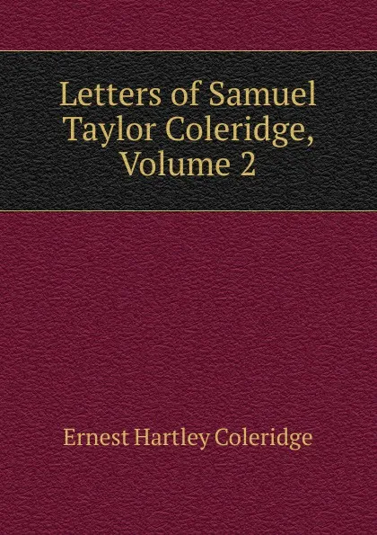 Обложка книги Letters of Samuel Taylor Coleridge, Volume 2, Coleridge Ernest Hartley