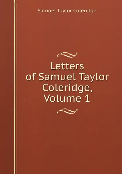 Обложка книги Letters of Samuel Taylor Coleridge, Volume 1, Samuel Taylor Coleridge