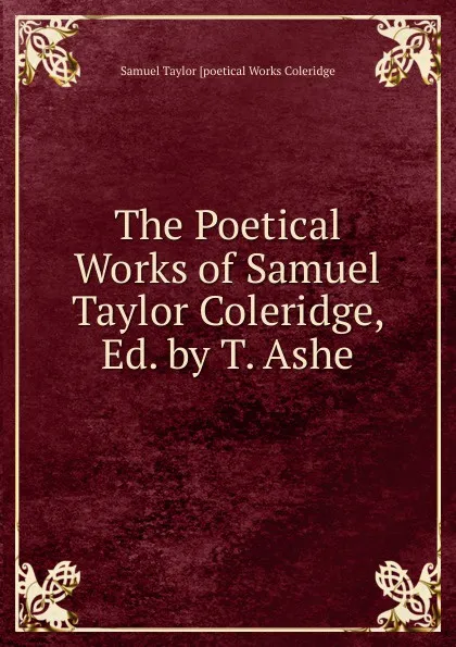 Обложка книги The Poetical Works of Samuel Taylor Coleridge, Ed. by T. Ashe, Samuel Taylor [poetical Works Coleridge