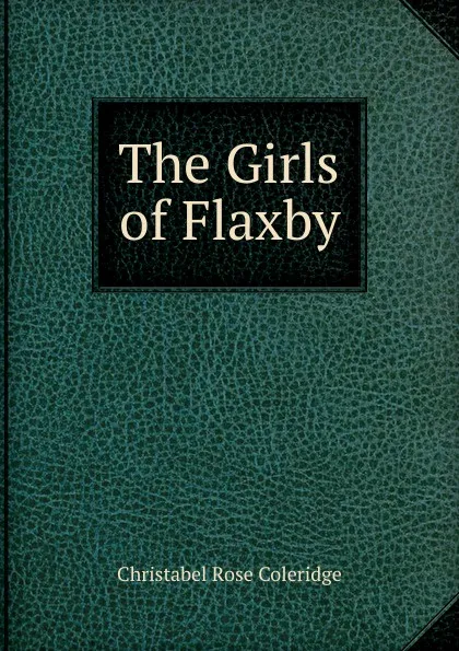 Обложка книги The Girls of Flaxby, Christabel Rose Coleridge