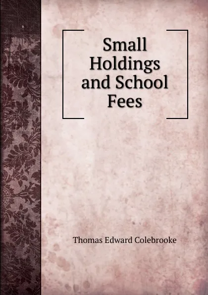 Обложка книги Small Holdings and School Fees, Thomas Edward Colebrooke