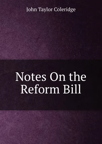 Обложка книги Notes On the Reform Bill, John Taylor Coleridge