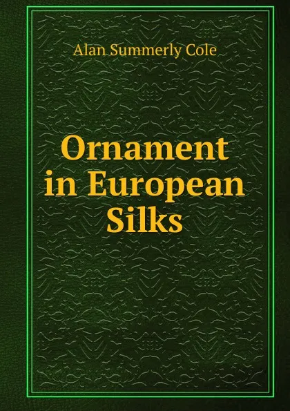 Обложка книги Ornament in European Silks, Alan Summerly Cole