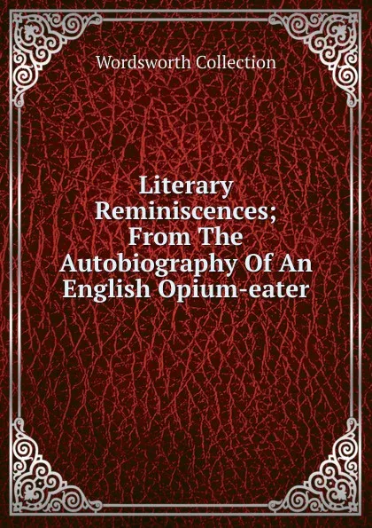 Обложка книги Literary Reminiscences; From The Autobiography Of An English Opium-eater, Wordsworth Collection
