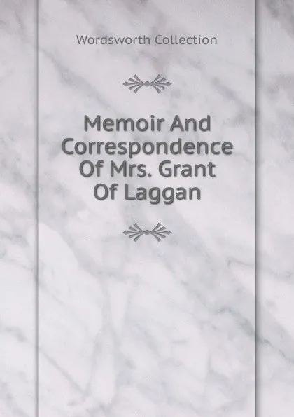 Обложка книги Memoir And Correspondence Of Mrs. Grant Of Laggan, Wordsworth Collection