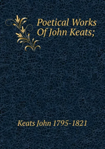 Обложка книги Poetical Works Of John Keats;, Keats John