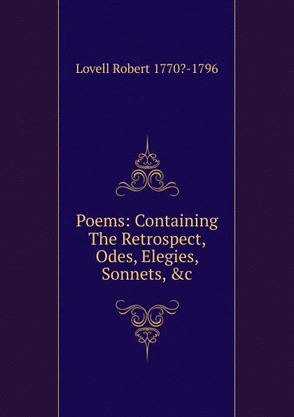 Обложка книги Poems: Containing The Retrospect, Odes, Elegies, Sonnets, .c, Lovell Robert 1770?-1796