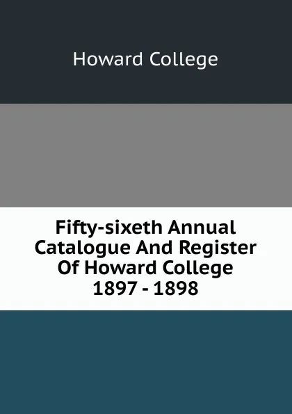 Обложка книги Fifty-sixeth Annual Catalogue And Register Of Howard College 1897 - 1898, Howard College