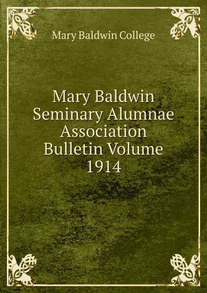 Обложка книги Mary Baldwin Seminary Alumnae Association Bulletin Volume 1914, Mary Baldwin College