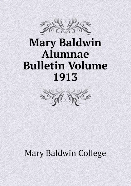 Обложка книги Mary Baldwin Alumnae Bulletin Volume 1913, Mary Baldwin College