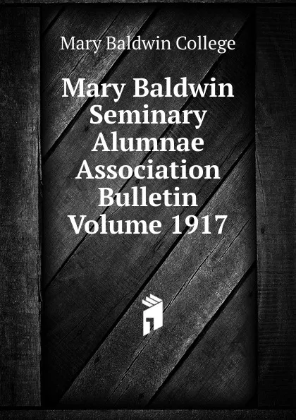 Обложка книги Mary Baldwin Seminary Alumnae Association Bulletin Volume 1917, Mary Baldwin College