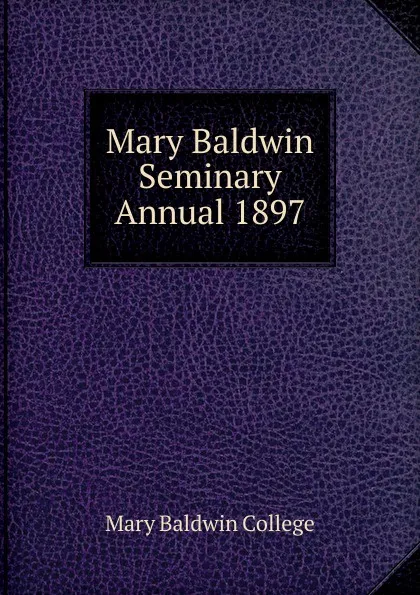 Обложка книги Mary Baldwin Seminary Annual 1897, Mary Baldwin College