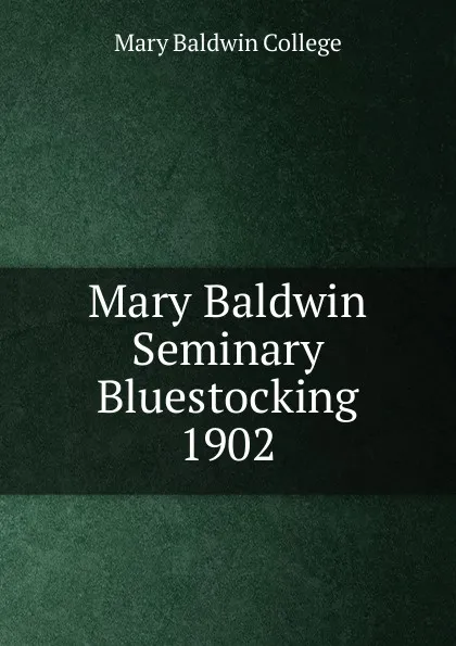 Обложка книги Mary Baldwin Seminary Bluestocking 1902, Mary Baldwin College