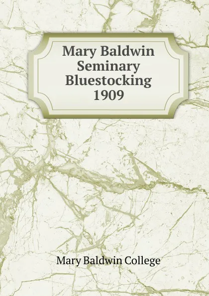 Обложка книги Mary Baldwin Seminary Bluestocking 1909, Mary Baldwin College