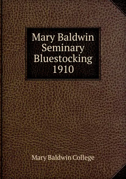 Обложка книги Mary Baldwin Seminary Bluestocking 1910, Mary Baldwin College