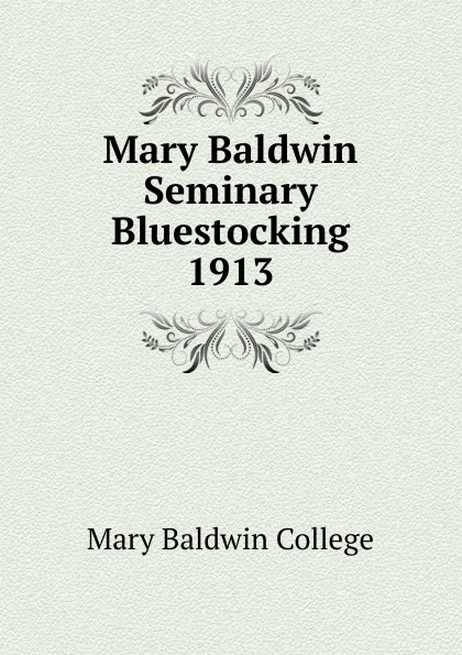 Обложка книги Mary Baldwin Seminary Bluestocking 1913, Mary Baldwin College