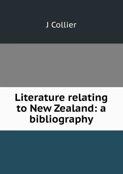 Обложка книги Literature relating to New Zealand: a bibliography, J Collier