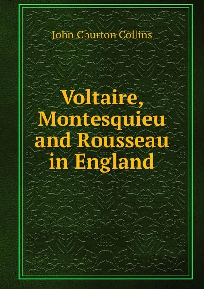 Обложка книги Voltaire, Montesquieu and Rousseau in England, Collins John Churton