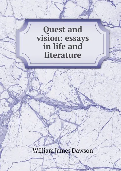 Обложка книги Quest and vision: essays in life and literature, Dawson William James