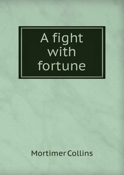 Обложка книги A fight with fortune, Mortimer Collins