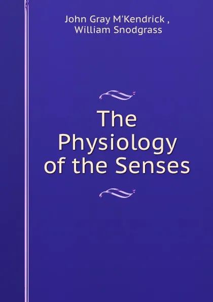 Обложка книги The Physiology of the Senses, John Gray M'Kendrick