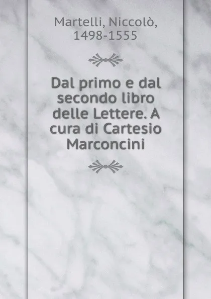 Обложка книги Dal primo e dal secondo libro delle Lettere. A cura di Cartesio Marconcini, Niccolò Martelli