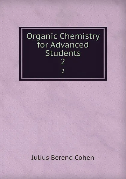 Обложка книги Organic Chemistry for Advanced Students. 2, Julius Berend Cohen