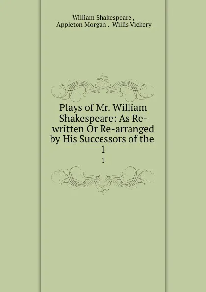 Обложка книги Plays of Mr. William Shakespeare as Re-written Or Re-arranged by His Successors of the restoration period, Morgan Vickery, Willis Vickery