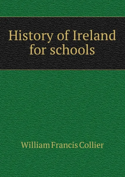 Обложка книги History of Ireland for schools, William Francis Collier