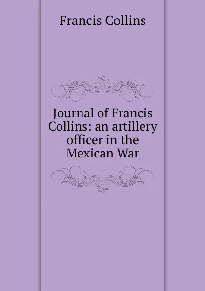 Обложка книги Journal of Francis Collins: an artillery officer in the Mexican War, Francis Collins