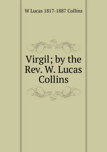 Обложка книги Virgil; by the Rev. W. Lucas Collins, W Lucas 1817-1887 Collins