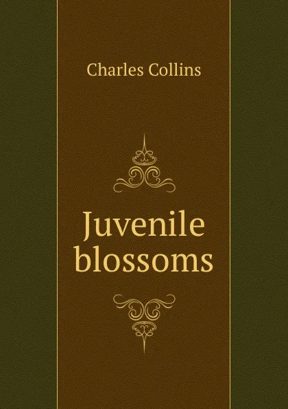 Обложка книги Juvenile blossoms, Charles Collins