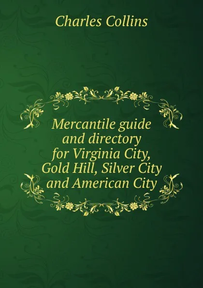 Обложка книги Mercantile guide and directory for Virginia City, Gold Hill, Silver City and American City, Charles Collins