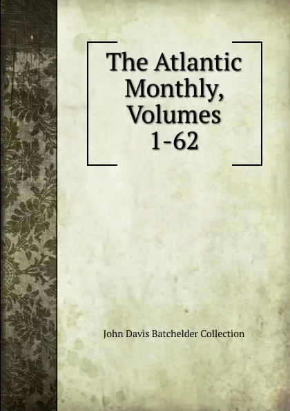 Обложка книги The Atlantic Monthly, Volumes 1-62, John Davis Batchelder Collection