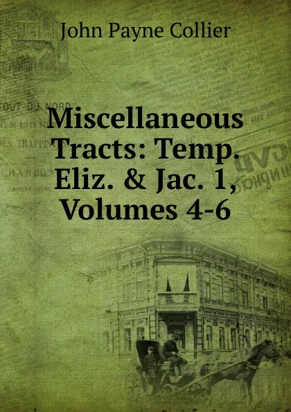 Обложка книги Miscellaneous Tracts: Temp. Eliz. . Jac. 1, Volumes 4-6, John Payne Collier