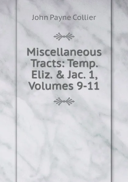 Обложка книги Miscellaneous Tracts: Temp. Eliz. . Jac. 1, Volumes 9-11, John Payne Collier